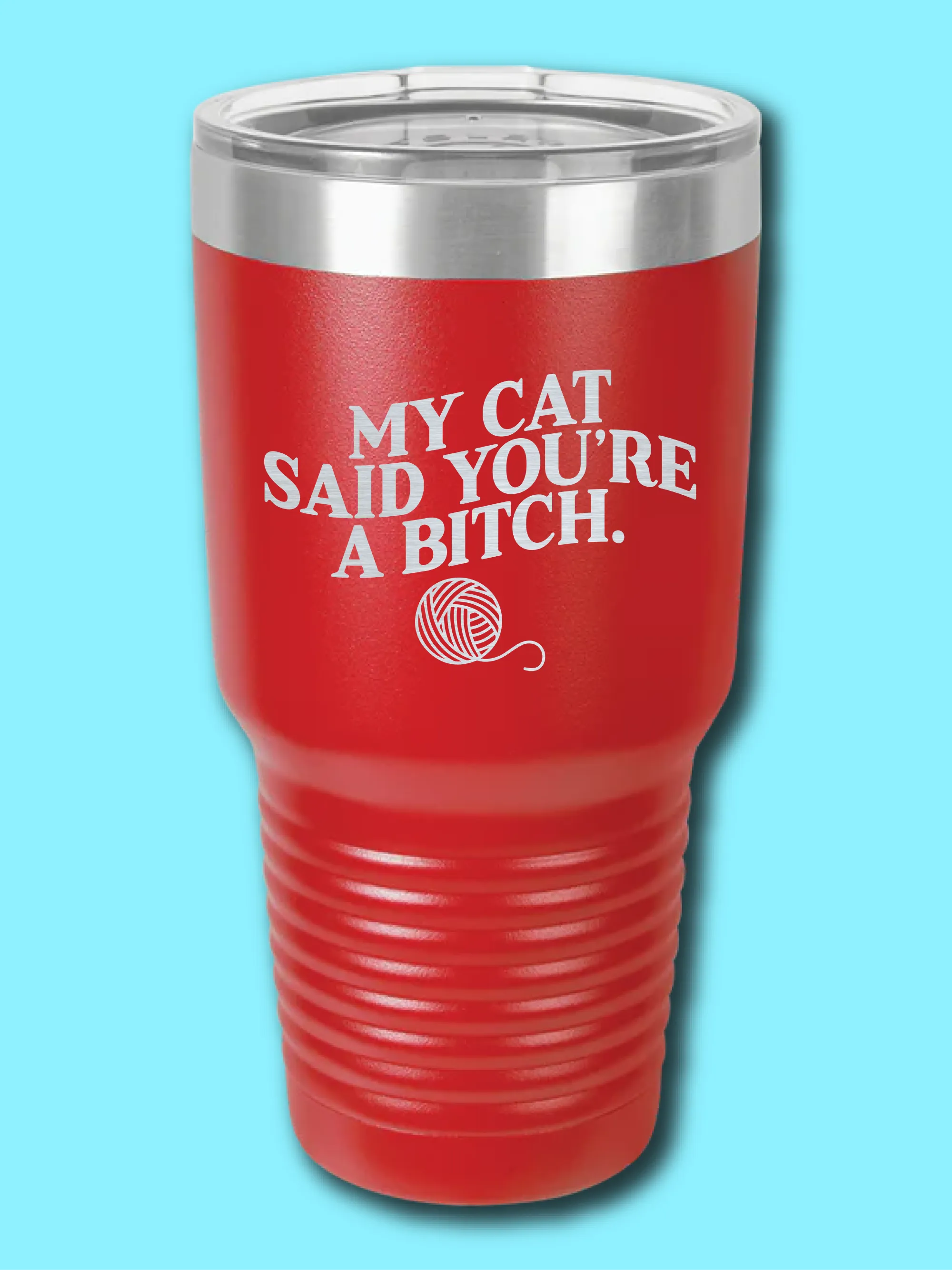 My Cat Said You're A B--ch. - LASER ETCHED TUMBLER